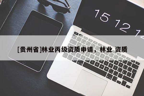 [貴州省]林業(yè)丙級資質申請，林業(yè) 資質