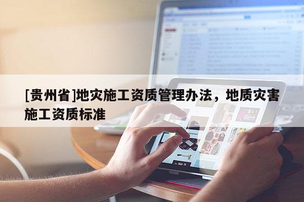 [貴州省]地災(zāi)施工資質(zhì)管理辦法，地質(zhì)災(zāi)害施工資質(zhì)標(biāo)準(zhǔn)