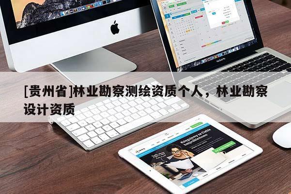 [貴州省]林業(yè)勘察測繪資質(zhì)個人，林業(yè)勘察設計資質(zhì)