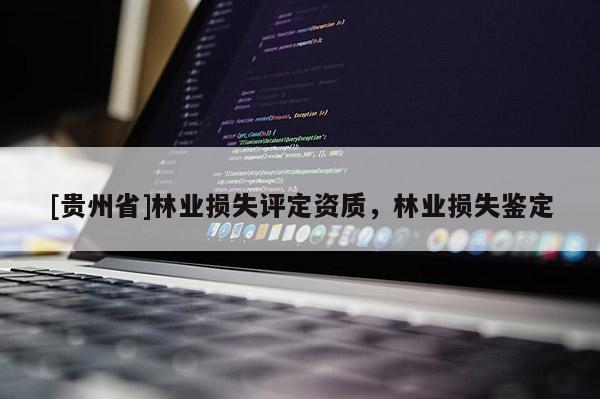 [貴州省]林業(yè)損失評定資質，林業(yè)損失鑒定