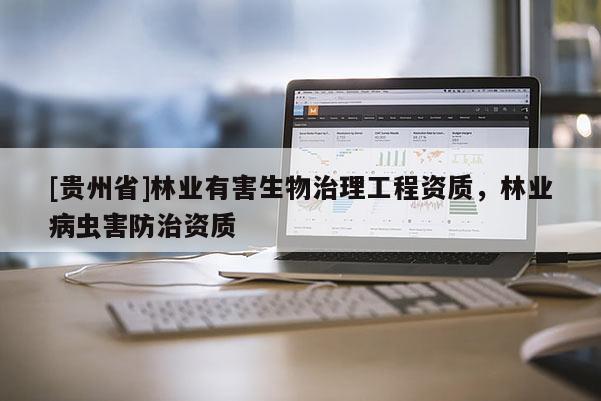[貴州省]林業(yè)有害生物治理工程資質(zhì)，林業(yè)病蟲害防治資質(zhì)