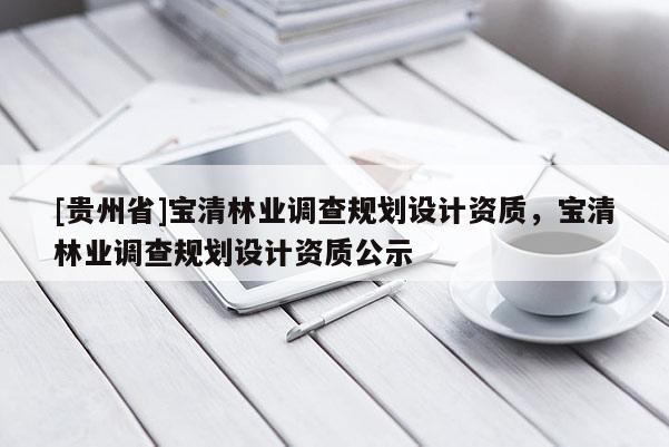 [貴州省]寶清林業(yè)調查規(guī)劃設計資質，寶清林業(yè)調查規(guī)劃設計資質公示