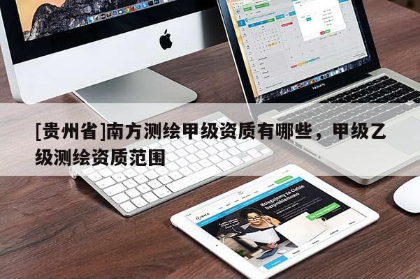 [貴州省]南方測繪甲級資質有哪些，甲級乙級測繪資質范圍