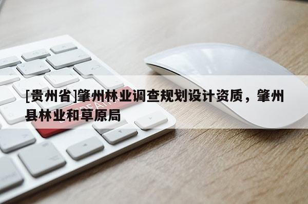[貴州省]肇州林業(yè)調(diào)查規(guī)劃設(shè)計(jì)資質(zhì)，肇州縣林業(yè)和草原局
