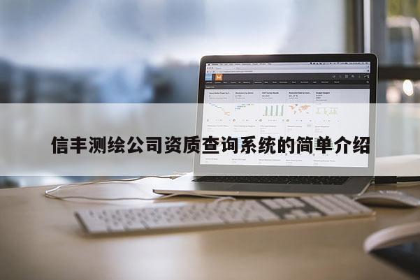 信豐測(cè)繪公司資質(zhì)查詢系統(tǒng)的簡(jiǎn)單介紹