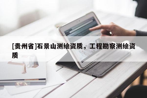 [貴州省]石景山測繪資質，工程勘察測繪資質