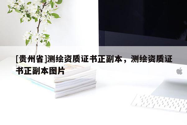 [貴州省]測繪資質(zhì)證書正副本，測繪資質(zhì)證書正副本圖片