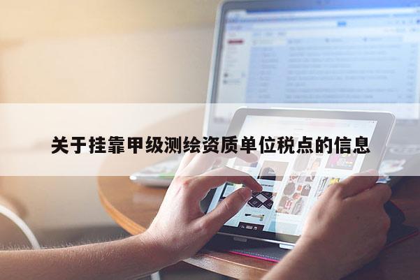 關(guān)于掛靠甲級(jí)測(cè)繪資質(zhì)單位稅點(diǎn)的信息