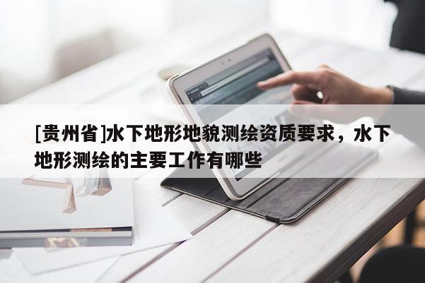[貴州省]水下地形地貌測(cè)繪資質(zhì)要求，水下地形測(cè)繪的主要工作有哪些