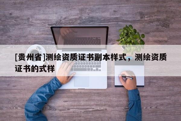 [貴州省]測繪資質(zhì)證書副本樣式，測繪資質(zhì)證書的式樣