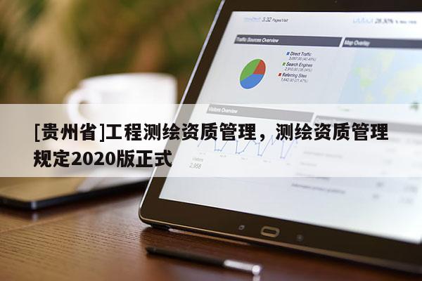 [貴州省]工程測繪資質(zhì)管理，測繪資質(zhì)管理規(guī)定2020版正式