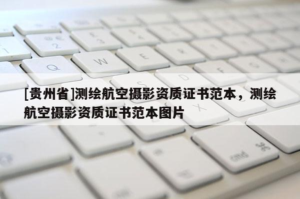 [貴州省]測繪航空攝影資質(zhì)證書范本，測繪航空攝影資質(zhì)證書范本圖片