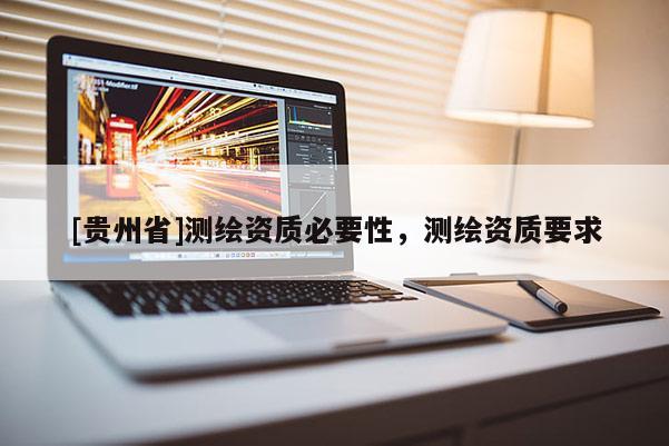 [貴州省]測繪資質(zhì)必要性，測繪資質(zhì)要求