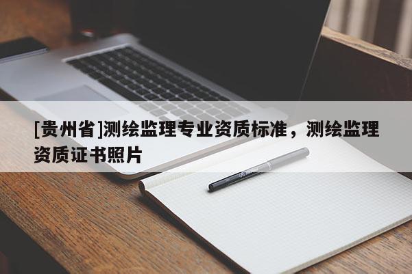 [貴州省]測繪監(jiān)理專業(yè)資質(zhì)標準，測繪監(jiān)理資質(zhì)證書照片