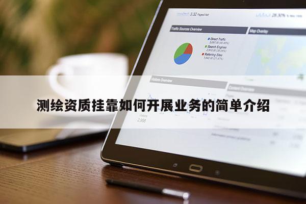 測繪資質(zhì)掛靠如何開展業(yè)務(wù)的簡單介紹