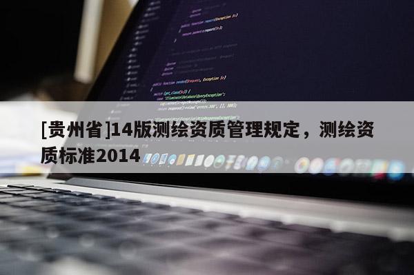 [貴州省]14版測繪資質(zhì)管理規(guī)定，測繪資質(zhì)標(biāo)準(zhǔn)2014