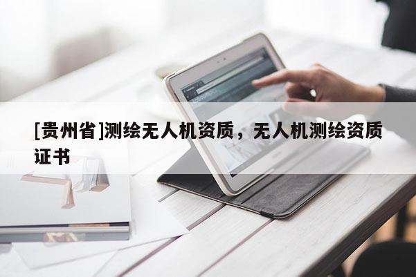 [貴州省]測繪無人機資質(zhì)，無人機測繪資質(zhì)證書