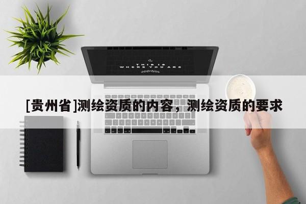 [貴州省]測繪資質的內容，測繪資質的要求