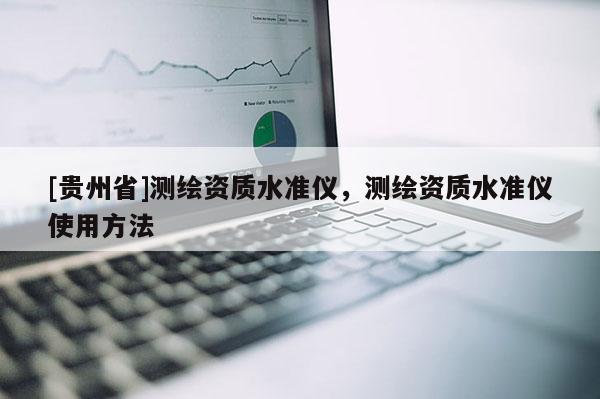 [貴州省]測繪資質(zhì)水準(zhǔn)儀，測繪資質(zhì)水準(zhǔn)儀使用方法
