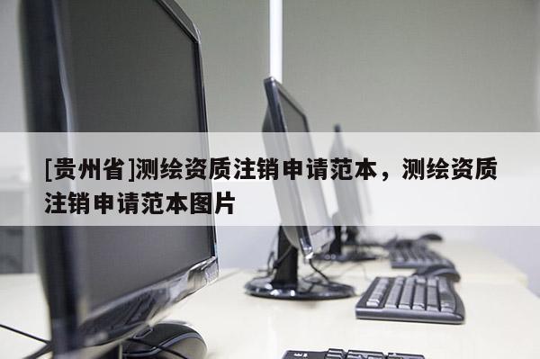 [貴州省]測(cè)繪資質(zhì)注銷(xiāo)申請(qǐng)范本，測(cè)繪資質(zhì)注銷(xiāo)申請(qǐng)范本圖片